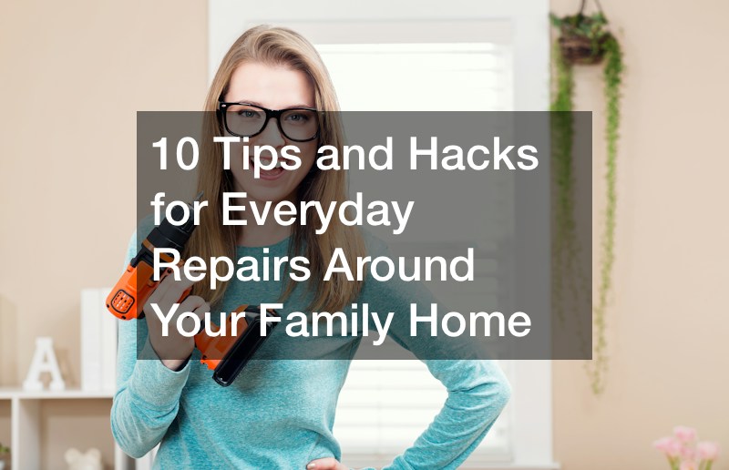 10 Tips and Hacks for Everyday Repairs Around Your Family Home