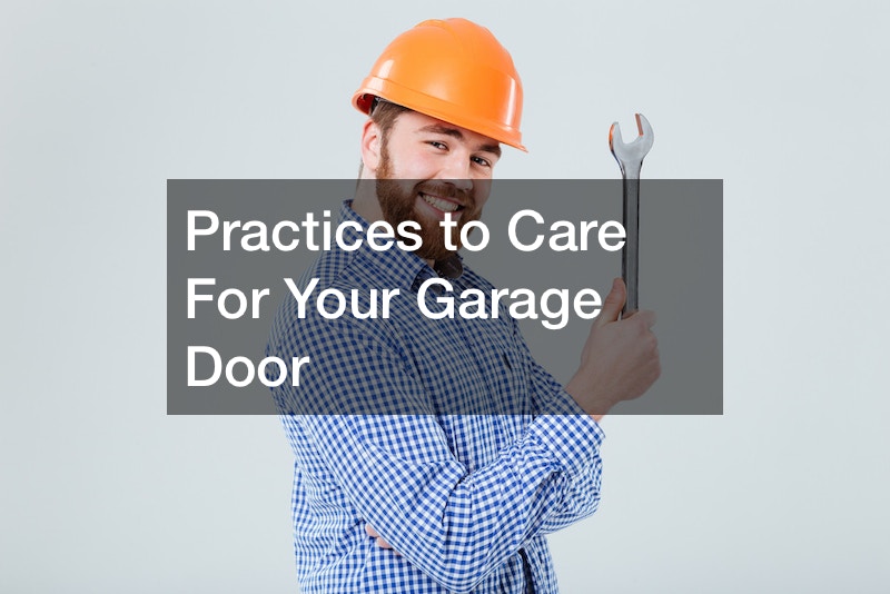 Practices to Care For Your Garage Door