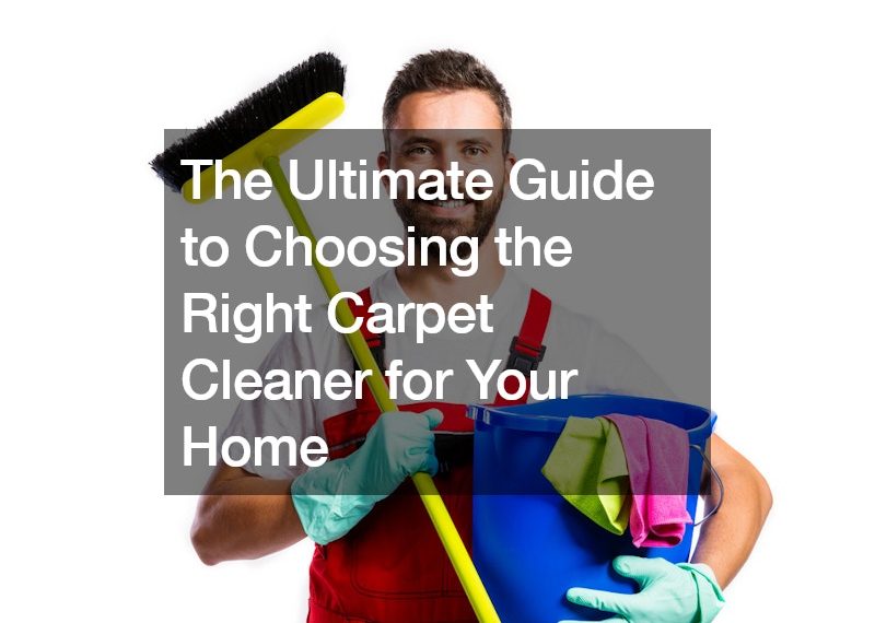 The Ultimate Guide to Choosing the Right Carpet Cleaner for Your Home