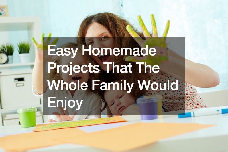 Easy Homemade Projects That The Whole Family Would Enjoy