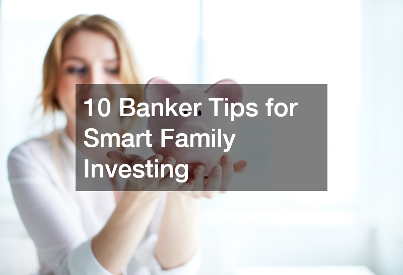 10 Banker Tips for Smart Family Investing