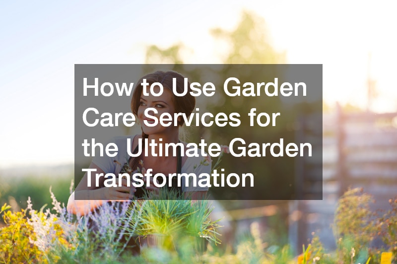 How to Use Garden Care Services for the Ultimate Garden Transformation