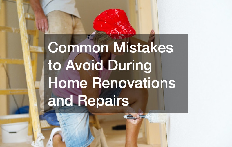 Common Mistakes to Avoid During Home Renovations and Repairs