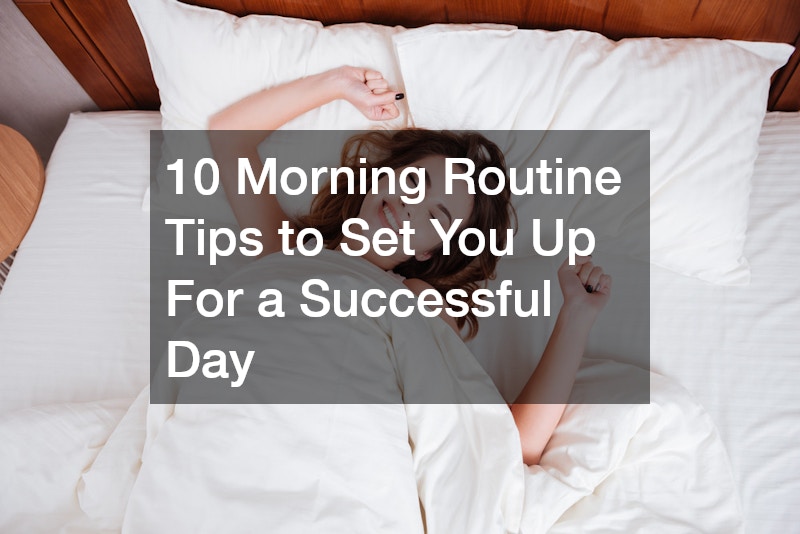 10 Morning Routine Tips to Set You Up For a Successful Day